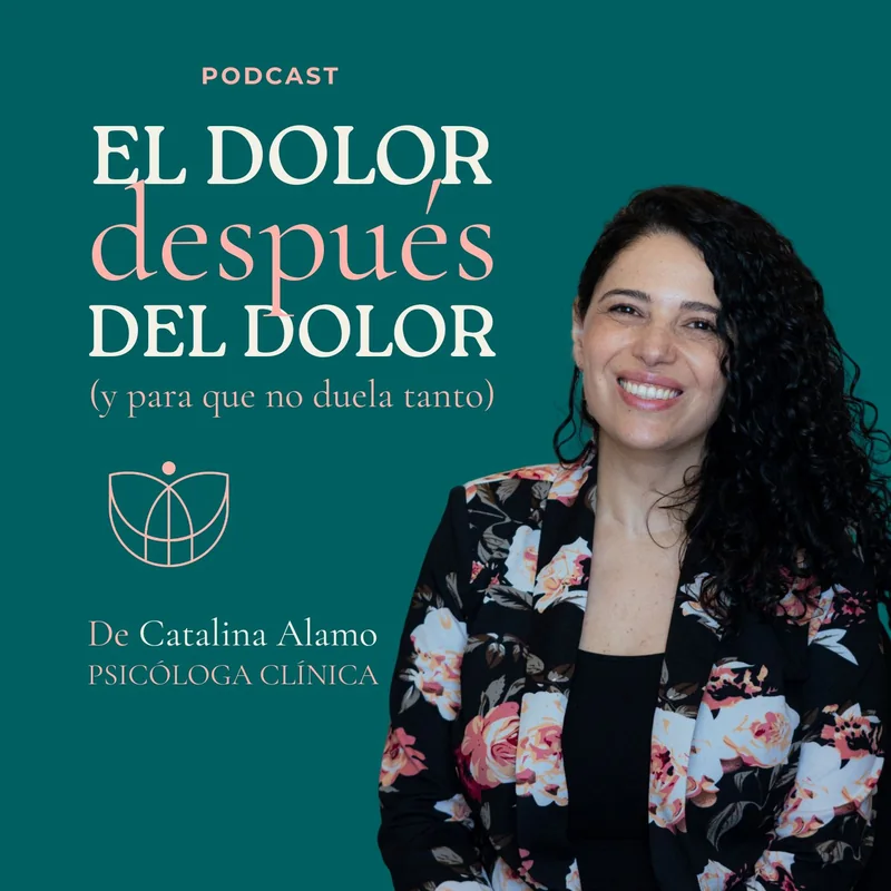 Portada del podcast El dolor después del dolor, de Catalina Alamo, psicóloga clínica